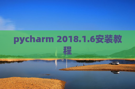 pycharm 2018.1.6安装教程 pycharm 2018.1.6安装教程